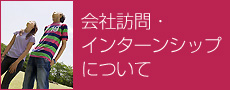 会社訪問・インターンシップについて